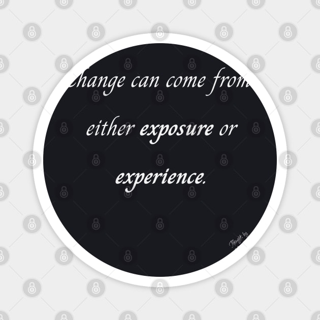 Exposure or Experience Magnet by Thoughts by Ms. Renee